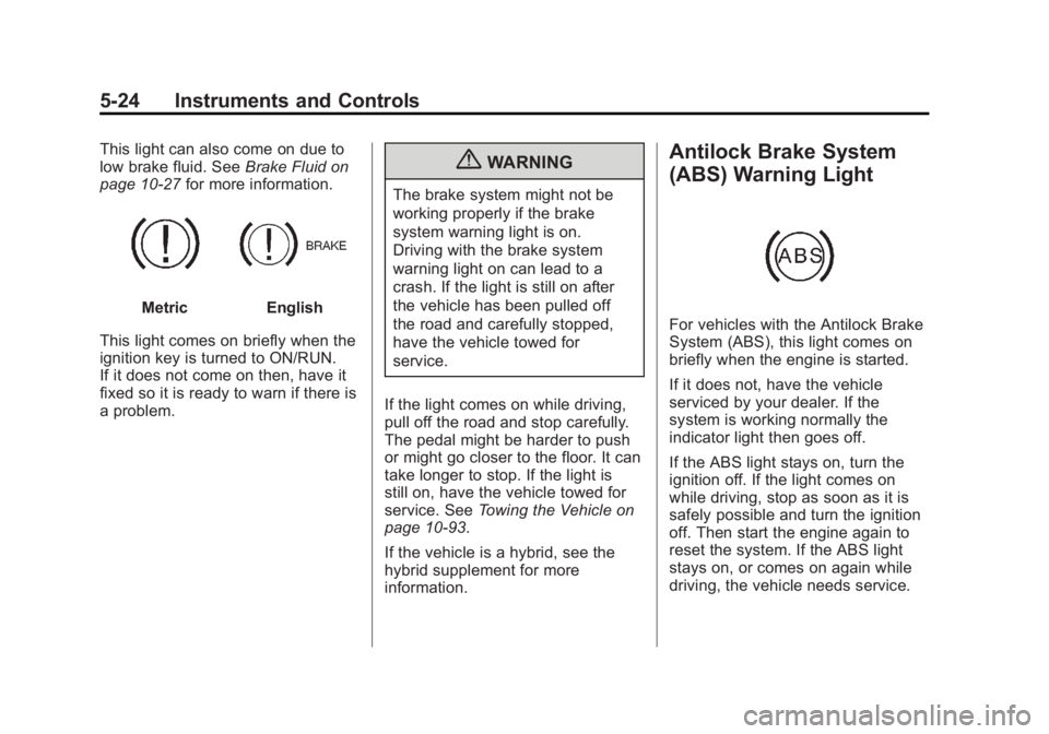 GMC YUKON XL 2011  Owners Manual Black plate (24,1)GMC Yukon/Yukon XL Owner Manual - 2011
5-24 Instruments and Controls
This light can also come on due to
low brake fluid. SeeBrake Fluid on
page 10‑27 for more information.
MetricEn
