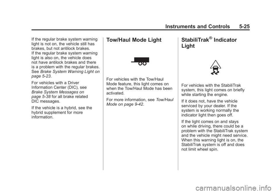 GMC YUKON XL 2011  Owners Manual Black plate (25,1)GMC Yukon/Yukon XL Owner Manual - 2011
Instruments and Controls 5-25
If the regular brake system warning
light is not on, the vehicle still has
brakes, but not antilock brakes.
If th