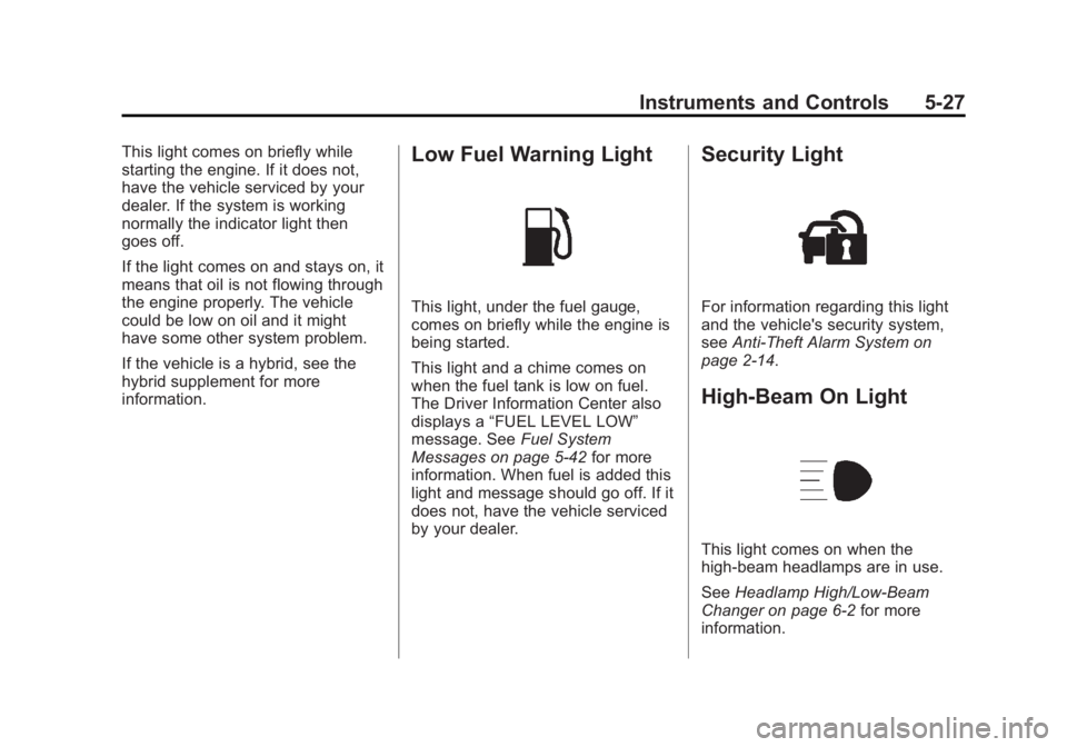 GMC YUKON XL 2011 User Guide Black plate (27,1)GMC Yukon/Yukon XL Owner Manual - 2011
Instruments and Controls 5-27
This light comes on briefly while
starting the engine. If it does not,
have the vehicle serviced by your
dealer. GMC YUKON XL 2011 User Guide Black plate (27,1)GMC Yukon/Yukon XL Owner Manual - 2011
Instruments and Controls 5-27
This light comes on briefly while
starting the engine. If it does not,
have the vehicle serviced by your
dealer.