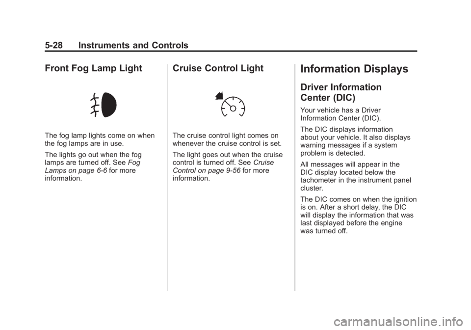 GMC YUKON XL 2011 User Guide Black plate (28,1)GMC Yukon/Yukon XL Owner Manual - 2011
5-28 Instruments and Controls
Front Fog Lamp Light
The fog lamp lights come on when
the fog lamps are in use.
The lights go out when the fog
la GMC YUKON XL 2011 User Guide Black plate (28,1)GMC Yukon/Yukon XL Owner Manual - 2011
5-28 Instruments and Controls
Front Fog Lamp Light
The fog lamp lights come on when
the fog lamps are in use.
The lights go out when the fog
la