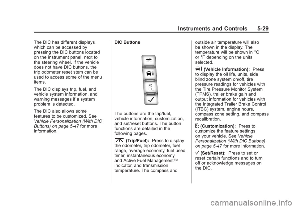 GMC YUKON XL 2011 Owners Manual Black plate (29,1)GMC Yukon/Yukon XL Owner Manual - 2011
Instruments and Controls 5-29
The DIC has different displays
which can be accessed by
pressing the DIC buttons located
on the instrument panel, GMC YUKON XL 2011 Owners Manual Black plate (29,1)GMC Yukon/Yukon XL Owner Manual - 2011
Instruments and Controls 5-29
The DIC has different displays
which can be accessed by
pressing the DIC buttons located
on the instrument panel,