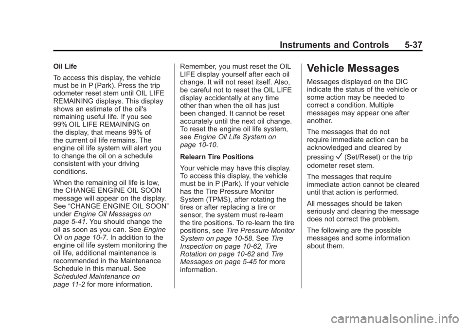 GMC YUKON XL 2011 Owners Manual Black plate (37,1)GMC Yukon/Yukon XL Owner Manual - 2011
Instruments and Controls 5-37
Oil Life
To access this display, the vehicle
must be in P (Park). Press the trip
odometer reset stem until OIL LI GMC YUKON XL 2011 Owners Manual Black plate (37,1)GMC Yukon/Yukon XL Owner Manual - 2011
Instruments and Controls 5-37
Oil Life
To access this display, the vehicle
must be in P (Park). Press the trip
odometer reset stem until OIL LI