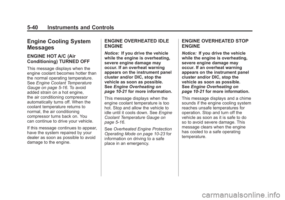 GMC YUKON XL 2011 Owners Manual Black plate (40,1)GMC Yukon/Yukon XL Owner Manual - 2011
5-40 Instruments and Controls
Engine Cooling System
Messages
ENGINE HOT A/C (Air
Conditioning) TURNED OFF
This message displays when the
engine GMC YUKON XL 2011 Owners Manual Black plate (40,1)GMC Yukon/Yukon XL Owner Manual - 2011
5-40 Instruments and Controls
Engine Cooling System
Messages
ENGINE HOT A/C (Air
Conditioning) TURNED OFF
This message displays when the
engine