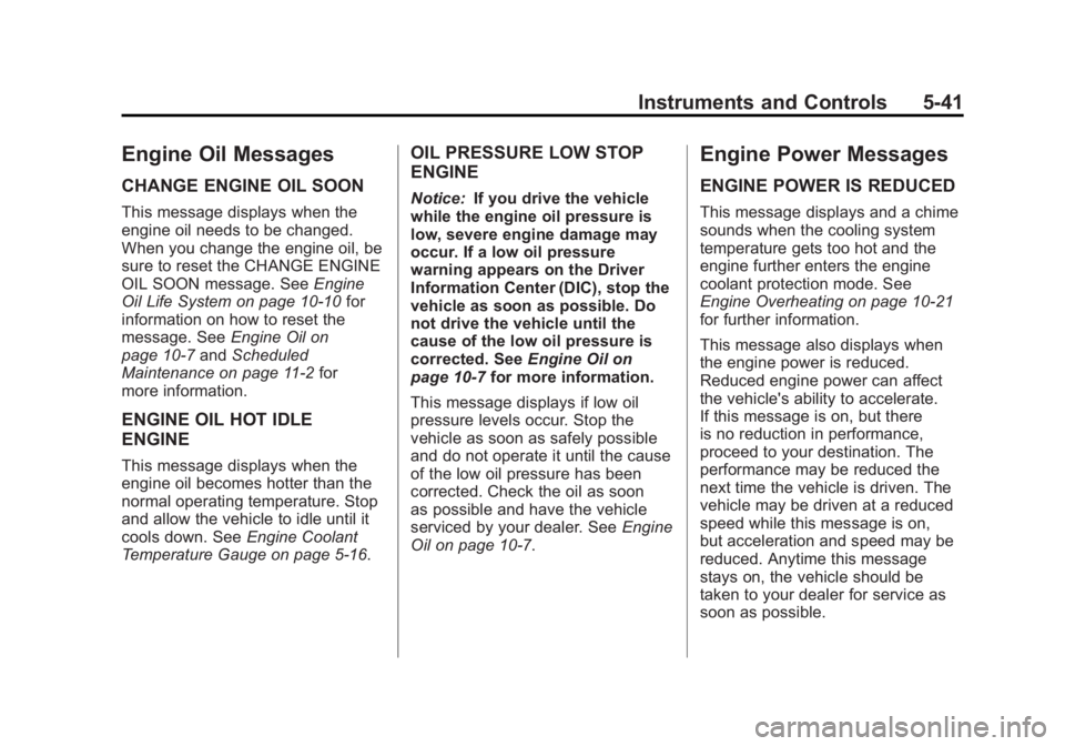 GMC YUKON XL 2011 Owners Manual Black plate (41,1)GMC Yukon/Yukon XL Owner Manual - 2011
Instruments and Controls 5-41
Engine Oil Messages
CHANGE ENGINE OIL SOON
This message displays when the
engine oil needs to be changed.
When yo GMC YUKON XL 2011 Owners Manual Black plate (41,1)GMC Yukon/Yukon XL Owner Manual - 2011
Instruments and Controls 5-41
Engine Oil Messages
CHANGE ENGINE OIL SOON
This message displays when the
engine oil needs to be changed.
When yo