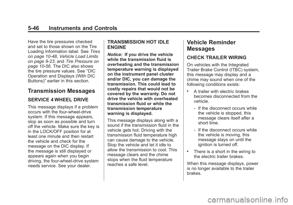 GMC YUKON XL 2011 Owners Manual Black plate (46,1)GMC Yukon/Yukon XL Owner Manual - 2011
5-46 Instruments and Controls
Have the tire pressures checked
and set to those shown on the Tire
Loading Information label. SeeTires
on page 10 GMC YUKON XL 2011 Owners Manual Black plate (46,1)GMC Yukon/Yukon XL Owner Manual - 2011
5-46 Instruments and Controls
Have the tire pressures checked
and set to those shown on the Tire
Loading Information label. SeeTires
on page 10