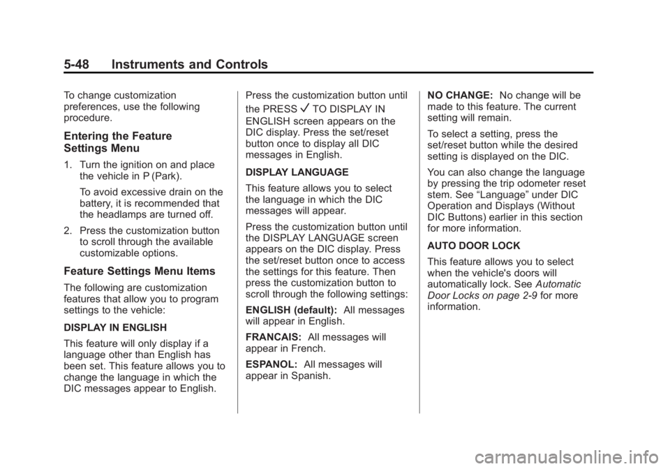 GMC YUKON XL 2011 Owners Guide Black plate (48,1)GMC Yukon/Yukon XL Owner Manual - 2011
5-48 Instruments and Controls
To change customization
preferences, use the following
procedure.
Entering the Feature
Settings Menu
1. Turn the GMC YUKON XL 2011 Owners Guide Black plate (48,1)GMC Yukon/Yukon XL Owner Manual - 2011
5-48 Instruments and Controls
To change customization
preferences, use the following
procedure.
Entering the Feature
Settings Menu
1. Turn the