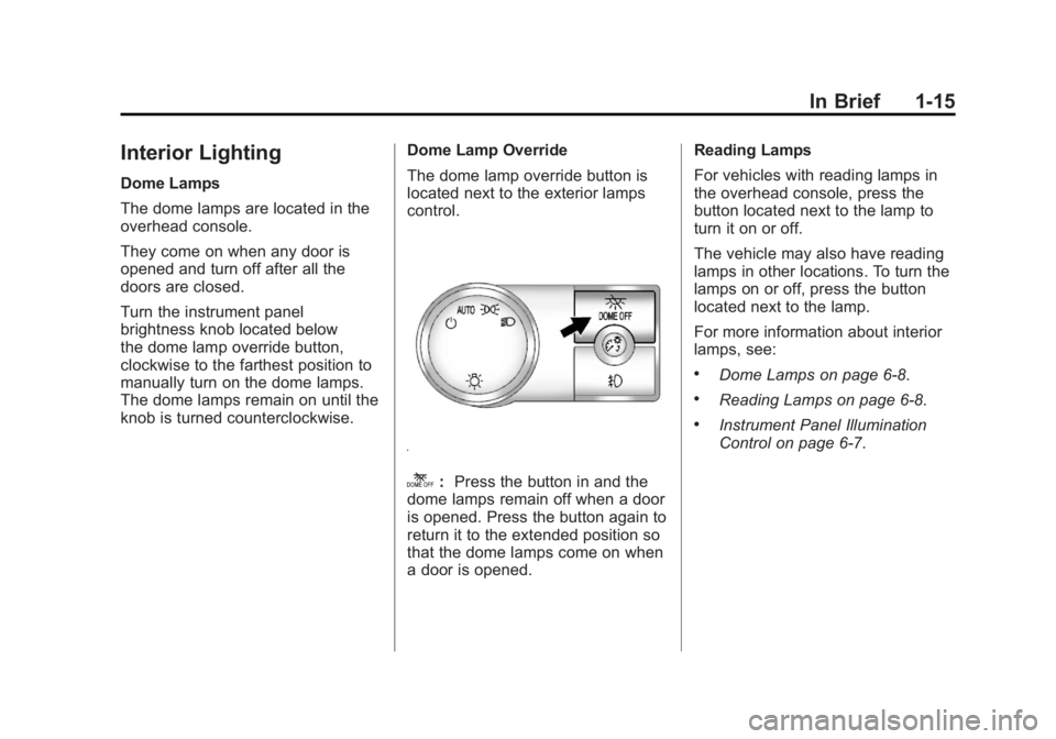 GMC YUKON XL 2011 Owners Manual Black plate (15,1)GMC Yukon/Yukon XL Owner Manual - 2011
In Brief 1-15
Interior Lighting
Dome Lamps
The dome lamps are located in the
overhead console.
They come on when any door is
opened and turn of GMC YUKON XL 2011 Owners Manual Black plate (15,1)GMC Yukon/Yukon XL Owner Manual - 2011
In Brief 1-15
Interior Lighting
Dome Lamps
The dome lamps are located in the
overhead console.
They come on when any door is
opened and turn of