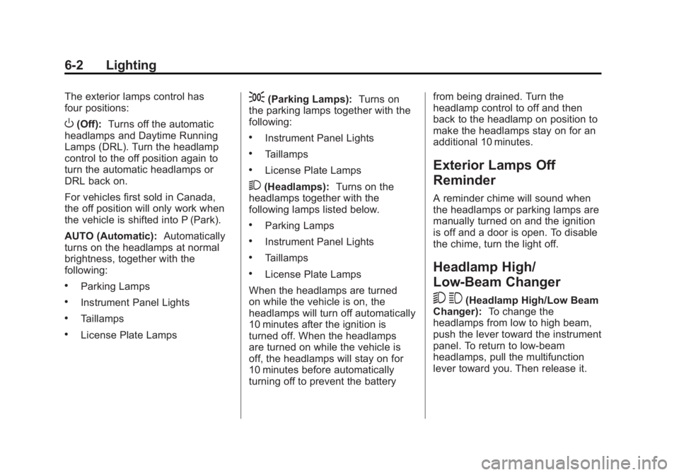 GMC YUKON XL 2011 Owners Manual Black plate (2,1)GMC Yukon/Yukon XL Owner Manual - 2011
6-2 Lighting
The exterior lamps control has
four positions:
O(Off):Turns off the automatic
headlamps and Daytime Running
Lamps (DRL). Turn the h GMC YUKON XL 2011 Owners Manual Black plate (2,1)GMC Yukon/Yukon XL Owner Manual - 2011
6-2 Lighting
The exterior lamps control has
four positions:
O(Off):Turns off the automatic
headlamps and Daytime Running
Lamps (DRL). Turn the h