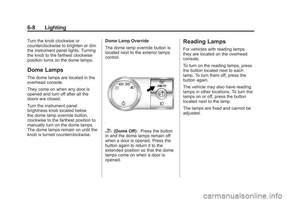 GMC YUKON XL 2011 Owners Manual Black plate (8,1)GMC Yukon/Yukon XL Owner Manual - 2011
6-8 Lighting
Turn the knob clockwise or
counterclockwise to brighten or dim
the instrument panel lights. Turning
the knob to the farthest clockw GMC YUKON XL 2011 Owners Manual Black plate (8,1)GMC Yukon/Yukon XL Owner Manual - 2011
6-8 Lighting
Turn the knob clockwise or
counterclockwise to brighten or dim
the instrument panel lights. Turning
the knob to the farthest clockw