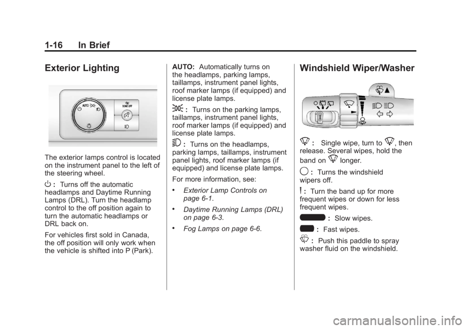 GMC YUKON XL 2011 Owners Manual Black plate (16,1)GMC Yukon/Yukon XL Owner Manual - 2011
1-16 In Brief
Exterior Lighting
The exterior lamps control is located
on the instrument panel to the left of
the steering wheel.
O:Turns off th GMC YUKON XL 2011 Owners Manual Black plate (16,1)GMC Yukon/Yukon XL Owner Manual - 2011
1-16 In Brief
Exterior Lighting
The exterior lamps control is located
on the instrument panel to the left of
the steering wheel.
O:Turns off th