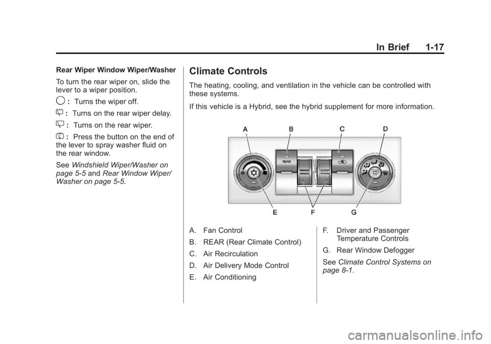 GMC YUKON XL 2011 Owners Manual Black plate (17,1)GMC Yukon/Yukon XL Owner Manual - 2011
In Brief 1-17
Rear Wiper Window Wiper/Washer
To turn the rear wiper on, slide the
lever to a wiper position.
9:Turns the wiper off.
5: Turns on GMC YUKON XL 2011 Owners Manual Black plate (17,1)GMC Yukon/Yukon XL Owner Manual - 2011
In Brief 1-17
Rear Wiper Window Wiper/Washer
To turn the rear wiper on, slide the
lever to a wiper position.
9:Turns the wiper off.
5: Turns on