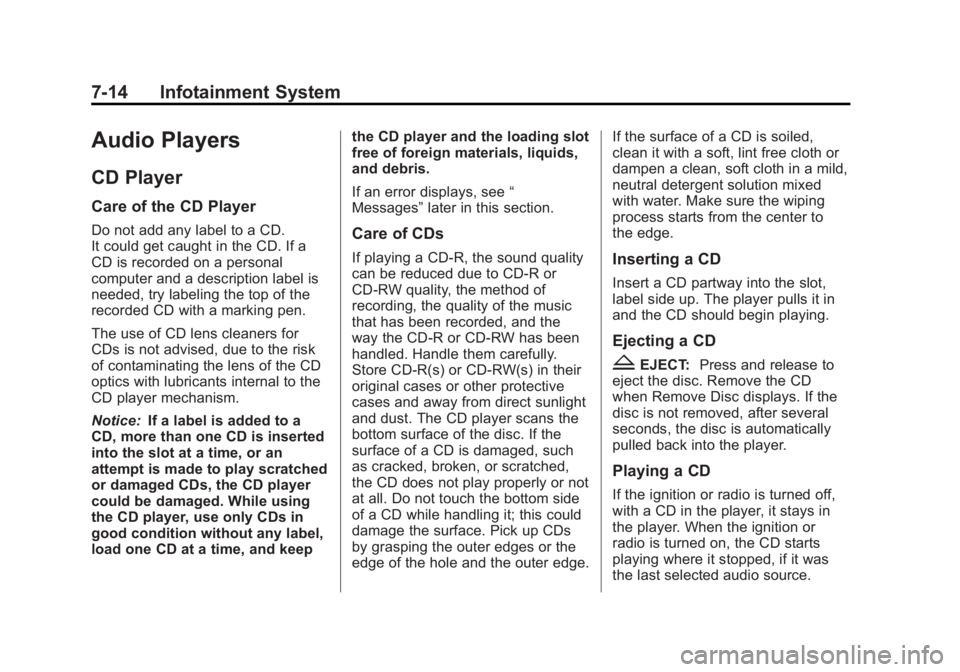 GMC YUKON XL 2011 Workshop Manual Black plate (14,1)GMC Yukon/Yukon XL Owner Manual - 2011
7-14 Infotainment System
Audio Players
CD Player
Care of the CD Player
Do not add any label to a CD.
It could get caught in the CD. If a
CD is 