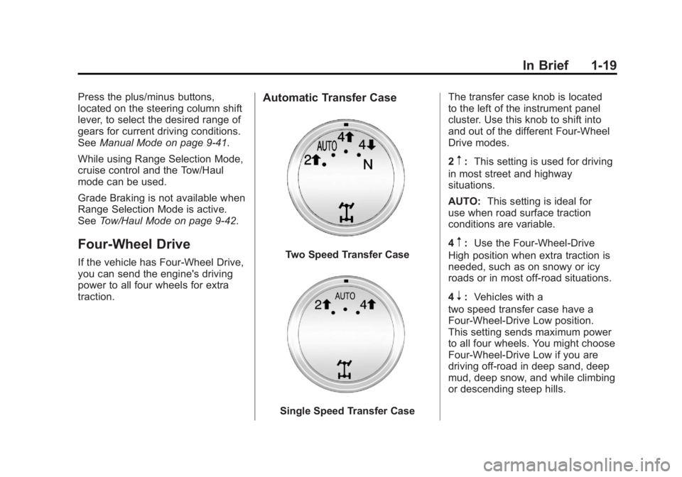 GMC YUKON XL 2011 Owners Manual Black plate (19,1)GMC Yukon/Yukon XL Owner Manual - 2011
In Brief 1-19
Press the plus/minus buttons,
located on the steering column shift
lever, to select the desired range of
gears for current drivin GMC YUKON XL 2011 Owners Manual Black plate (19,1)GMC Yukon/Yukon XL Owner Manual - 2011
In Brief 1-19
Press the plus/minus buttons,
located on the steering column shift
lever, to select the desired range of
gears for current drivin