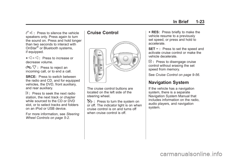 GMC YUKON XL 2011 Owners Manual Black plate (23,1)GMC Yukon/Yukon XL Owner Manual - 2011
In Brief 1-23
bg: Press to silence the vehicle
speakers only. Press again to turn
the sound on. Press and hold longer
than two seconds to inter GMC YUKON XL 2011 Owners Manual Black plate (23,1)GMC Yukon/Yukon XL Owner Manual - 2011
In Brief 1-23
bg: Press to silence the vehicle
speakers only. Press again to turn
the sound on. Press and hold longer
than two seconds to inter