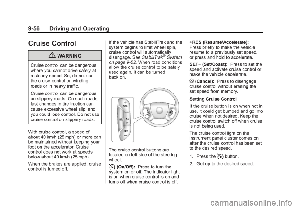 GMC YUKON XL 2011  Owners Manual Black plate (56,1)GMC Yukon/Yukon XL Owner Manual - 2011
9-56 Driving and Operating
Cruise Control
{WARNING
Cruise control can be dangerous
where you cannot drive safely at
a steady speed. So, do not 