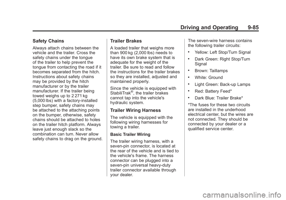 GMC YUKON XL 2011 Owners Manual Black plate (85,1)GMC Yukon/Yukon XL Owner Manual - 2011
Driving and Operating 9-85
Safety Chains
Always attach chains between the
vehicle and the trailer. Cross the
safety chains under the tongue
of GMC YUKON XL 2011 Owners Manual Black plate (85,1)GMC Yukon/Yukon XL Owner Manual - 2011
Driving and Operating 9-85
Safety Chains
Always attach chains between the
vehicle and the trailer. Cross the
safety chains under the tongue
of