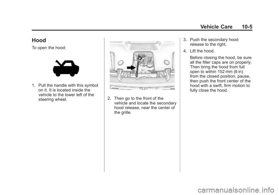 GMC YUKON XL 2011 Owners Manual Black plate (5,1)GMC Yukon/Yukon XL Owner Manual - 2011
Vehicle Care 10-5
Hood
To open the hood:
1. Pull the handle with this symbolon it. It is located inside the
vehicle to the lower left of the
ste GMC YUKON XL 2011 Owners Manual Black plate (5,1)GMC Yukon/Yukon XL Owner Manual - 2011
Vehicle Care 10-5
Hood
To open the hood:
1. Pull the handle with this symbolon it. It is located inside the
vehicle to the lower left of the
ste
