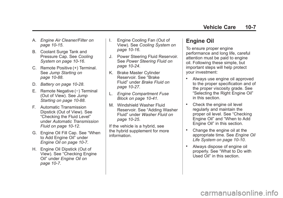 GMC YUKON XL 2011 Owners Manual Black plate (7,1)GMC Yukon/Yukon XL Owner Manual - 2011
Vehicle Care 10-7
A.Engine Air Cleaner/Filter on
page 10‑15.
B. Coolant Surge Tank and Pressure Cap. See Cooling
System on page 10‑16.
C. Re GMC YUKON XL 2011 Owners Manual Black plate (7,1)GMC Yukon/Yukon XL Owner Manual - 2011
Vehicle Care 10-7
A.Engine Air Cleaner/Filter on
page 10‑15.
B. Coolant Surge Tank and Pressure Cap. See Cooling
System on page 10‑16.
C. Re