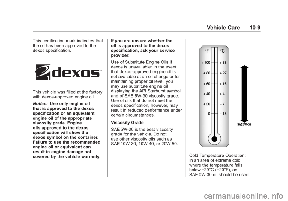 GMC YUKON XL 2011 Owners Manual Black plate (9,1)GMC Yukon/Yukon XL Owner Manual - 2011
Vehicle Care 10-9
This certification mark indicates that
the oil has been approved to the
dexos specification.
This vehicle was filled at the fa GMC YUKON XL 2011 Owners Manual Black plate (9,1)GMC Yukon/Yukon XL Owner Manual - 2011
Vehicle Care 10-9
This certification mark indicates that
the oil has been approved to the
dexos specification.
This vehicle was filled at the fa