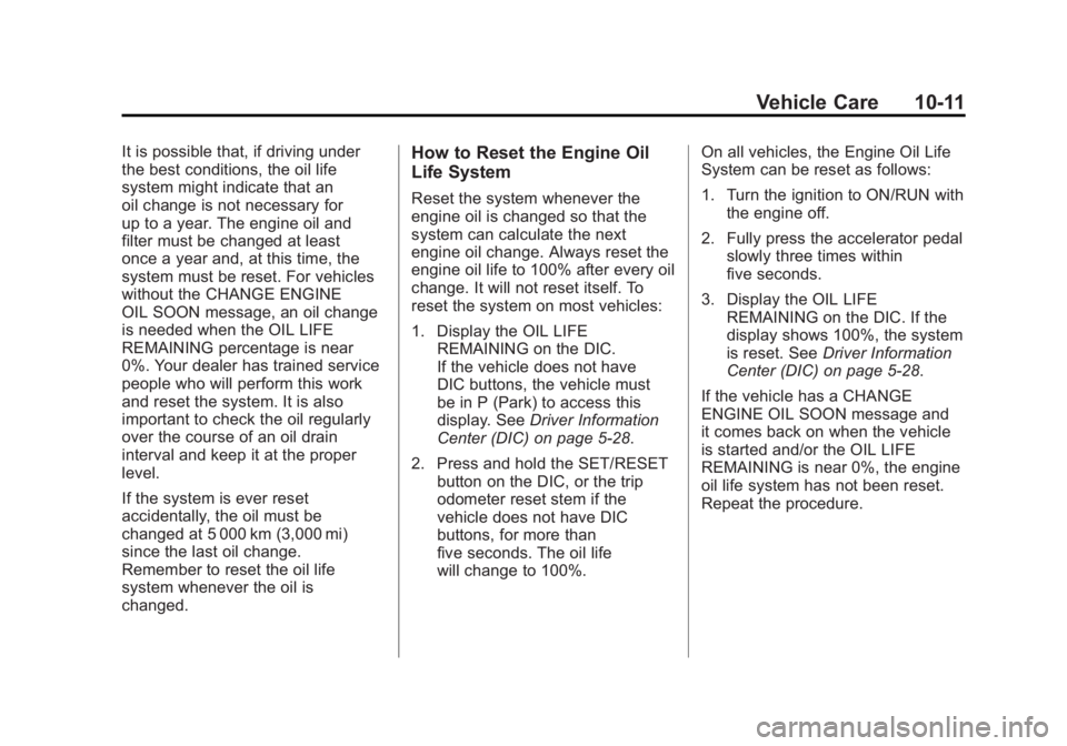GMC YUKON XL 2011 Owners Manual Black plate (11,1)GMC Yukon/Yukon XL Owner Manual - 2011
Vehicle Care 10-11
It is possible that, if driving under
the best conditions, the oil life
system might indicate that an
oil change is not nece GMC YUKON XL 2011 Owners Manual Black plate (11,1)GMC Yukon/Yukon XL Owner Manual - 2011
Vehicle Care 10-11
It is possible that, if driving under
the best conditions, the oil life
system might indicate that an
oil change is not nece