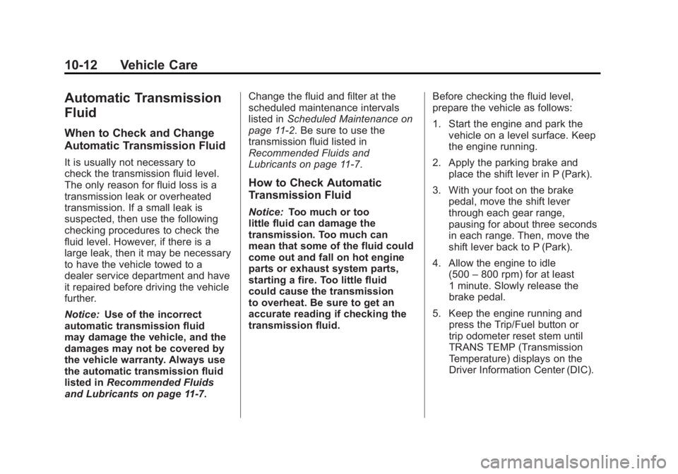 GMC YUKON XL 2011 Owners Manual Black plate (12,1)GMC Yukon/Yukon XL Owner Manual - 2011
10-12 Vehicle Care
Automatic Transmission
Fluid
When to Check and Change
Automatic Transmission Fluid
It is usually not necessary to
check the GMC YUKON XL 2011 Owners Manual Black plate (12,1)GMC Yukon/Yukon XL Owner Manual - 2011
10-12 Vehicle Care
Automatic Transmission
Fluid
When to Check and Change
Automatic Transmission Fluid
It is usually not necessary to
check the