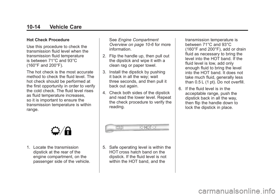 GMC YUKON XL 2011 Owners Manual Black plate (14,1)GMC Yukon/Yukon XL Owner Manual - 2011
10-14 Vehicle Care
Hot Check Procedure
Use this procedure to check the
transmission fluid level when the
transmission fluid temperature
is betw GMC YUKON XL 2011 Owners Manual Black plate (14,1)GMC Yukon/Yukon XL Owner Manual - 2011
10-14 Vehicle Care
Hot Check Procedure
Use this procedure to check the
transmission fluid level when the
transmission fluid temperature
is betw