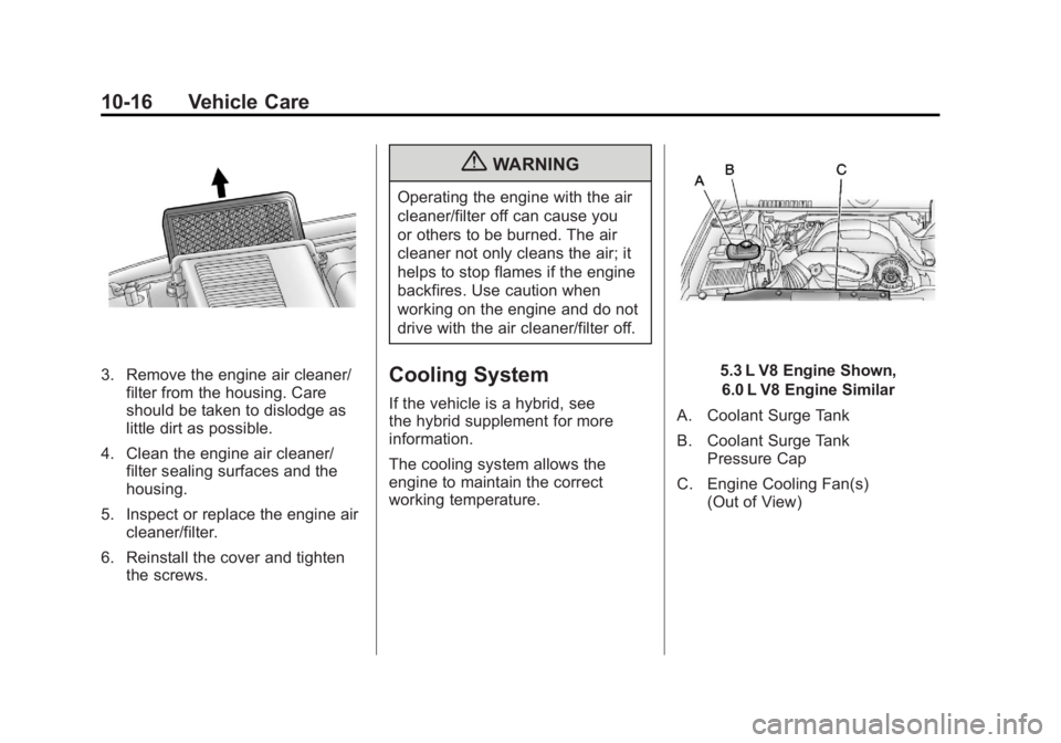 GMC YUKON XL 2011 Owners Manual Black plate (16,1)GMC Yukon/Yukon XL Owner Manual - 2011
10-16 Vehicle Care
3. Remove the engine air cleaner/filter from the housing. Care
should be taken to dislodge as
little dirt as possible.
4. Cl GMC YUKON XL 2011 Owners Manual Black plate (16,1)GMC Yukon/Yukon XL Owner Manual - 2011
10-16 Vehicle Care
3. Remove the engine air cleaner/filter from the housing. Care
should be taken to dislodge as
little dirt as possible.
4. Cl