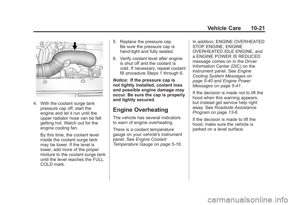 GMC YUKON XL 2011 User Guide Black plate (21,1)GMC Yukon/Yukon XL Owner Manual - 2011
Vehicle Care 10-21
4. With the coolant surge tankpressure cap off, start the
engine and let it run until the
upper radiator hose can be felt
ge
