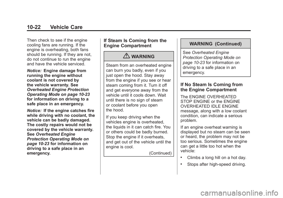 GMC YUKON XL 2011 Owners Manual Black plate (22,1)GMC Yukon/Yukon XL Owner Manual - 2011
10-22 Vehicle Care
Then check to see if the engine
cooling fans are running. If the
engine is overheating, both fans
should be running. If they GMC YUKON XL 2011 Owners Manual Black plate (22,1)GMC Yukon/Yukon XL Owner Manual - 2011
10-22 Vehicle Care
Then check to see if the engine
cooling fans are running. If the
engine is overheating, both fans
should be running. If they
