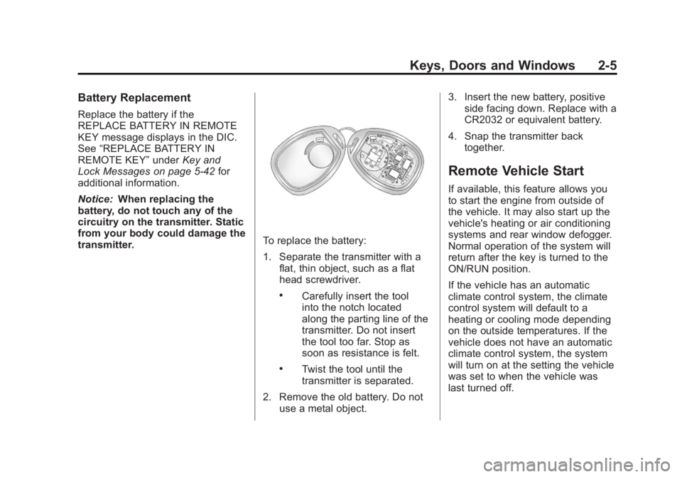 GMC YUKON XL 2011 Owners Manual Black plate (5,1)GMC Yukon/Yukon XL Owner Manual - 2011
Keys, Doors and Windows 2-5
Battery Replacement
Replace the battery if the
REPLACE BATTERY IN REMOTE
KEY message displays in the DIC.
See“REPL GMC YUKON XL 2011 Owners Manual Black plate (5,1)GMC Yukon/Yukon XL Owner Manual - 2011
Keys, Doors and Windows 2-5
Battery Replacement
Replace the battery if the
REPLACE BATTERY IN REMOTE
KEY message displays in the DIC.
See“REPL