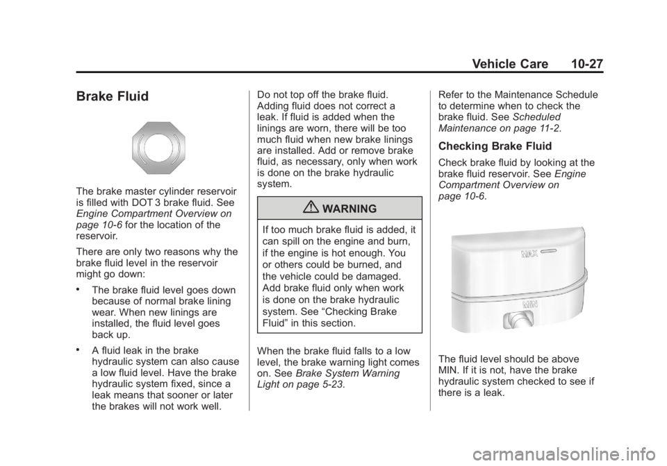 GMC YUKON XL 2011 User Guide Black plate (27,1)GMC Yukon/Yukon XL Owner Manual - 2011
Vehicle Care 10-27
Brake Fluid
The brake master cylinder reservoir
is filled with DOT 3 brake fluid. See
Engine Compartment Overview on
page 10 GMC YUKON XL 2011 User Guide Black plate (27,1)GMC Yukon/Yukon XL Owner Manual - 2011
Vehicle Care 10-27
Brake Fluid
The brake master cylinder reservoir
is filled with DOT 3 brake fluid. See
Engine Compartment Overview on
page 10