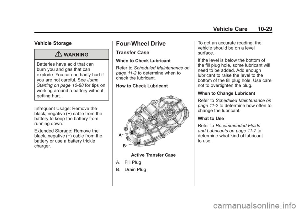 GMC YUKON XL 2011 Owners Manual Black plate (29,1)GMC Yukon/Yukon XL Owner Manual - 2011
Vehicle Care 10-29
Vehicle Storage
{WARNING
Batteries have acid that can
burn you and gas that can
explode. You can be badly hurt if
you are no GMC YUKON XL 2011 Owners Manual Black plate (29,1)GMC Yukon/Yukon XL Owner Manual - 2011
Vehicle Care 10-29
Vehicle Storage
{WARNING
Batteries have acid that can
burn you and gas that can
explode. You can be badly hurt if
you are no