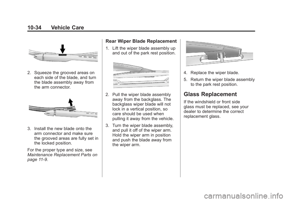 GMC YUKON XL 2011 Owners Manual Black plate (34,1)GMC Yukon/Yukon XL Owner Manual - 2011
10-34 Vehicle Care
2. Squeeze the grooved areas oneach side of the blade, and turn
the blade assembly away from
the arm connector.
3. Install t GMC YUKON XL 2011 Owners Manual Black plate (34,1)GMC Yukon/Yukon XL Owner Manual - 2011
10-34 Vehicle Care
2. Squeeze the grooved areas oneach side of the blade, and turn
the blade assembly away from
the arm connector.
3. Install t