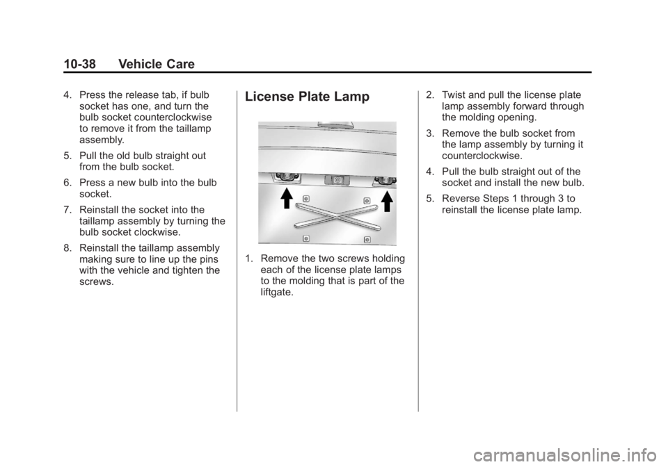 GMC YUKON XL 2011 Owners Manual Black plate (38,1)GMC Yukon/Yukon XL Owner Manual - 2011
10-38 Vehicle Care
4. Press the release tab, if bulbsocket has one, and turn the
bulb socket counterclockwise
to remove it from the taillamp
as GMC YUKON XL 2011 Owners Manual Black plate (38,1)GMC Yukon/Yukon XL Owner Manual - 2011
10-38 Vehicle Care
4. Press the release tab, if bulbsocket has one, and turn the
bulb socket counterclockwise
to remove it from the taillamp
as