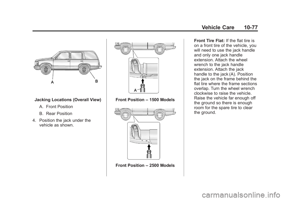 GMC YUKON XL 2011 Owners Manual Black plate (77,1)GMC Yukon/Yukon XL Owner Manual - 2011
Vehicle Care 10-77
Jacking Locations (Overall View)A. Front Position
B. Rear Position
4. Position the jack under the vehicle as shown.Front Pos GMC YUKON XL 2011 Owners Manual Black plate (77,1)GMC Yukon/Yukon XL Owner Manual - 2011
Vehicle Care 10-77
Jacking Locations (Overall View)A. Front Position
B. Rear Position
4. Position the jack under the vehicle as shown.Front Pos