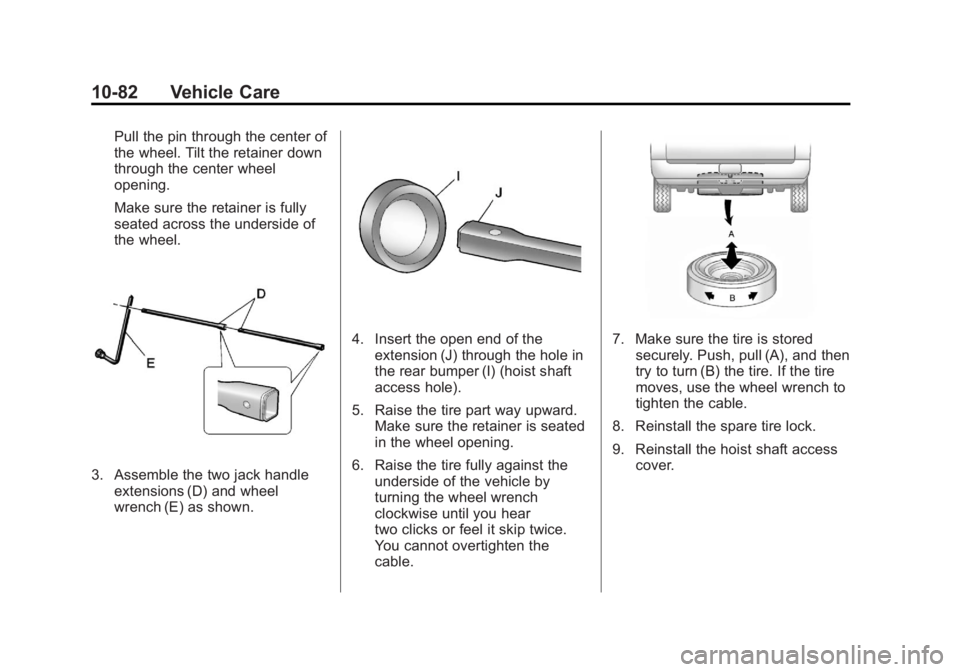 GMC YUKON XL 2011 Owners Manual Black plate (82,1)GMC Yukon/Yukon XL Owner Manual - 2011
10-82 Vehicle Care
Pull the pin through the center of
the wheel. Tilt the retainer down
through the center wheel
opening.
Make sure the retaine GMC YUKON XL 2011 Owners Manual Black plate (82,1)GMC Yukon/Yukon XL Owner Manual - 2011
10-82 Vehicle Care
Pull the pin through the center of
the wheel. Tilt the retainer down
through the center wheel
opening.
Make sure the retaine