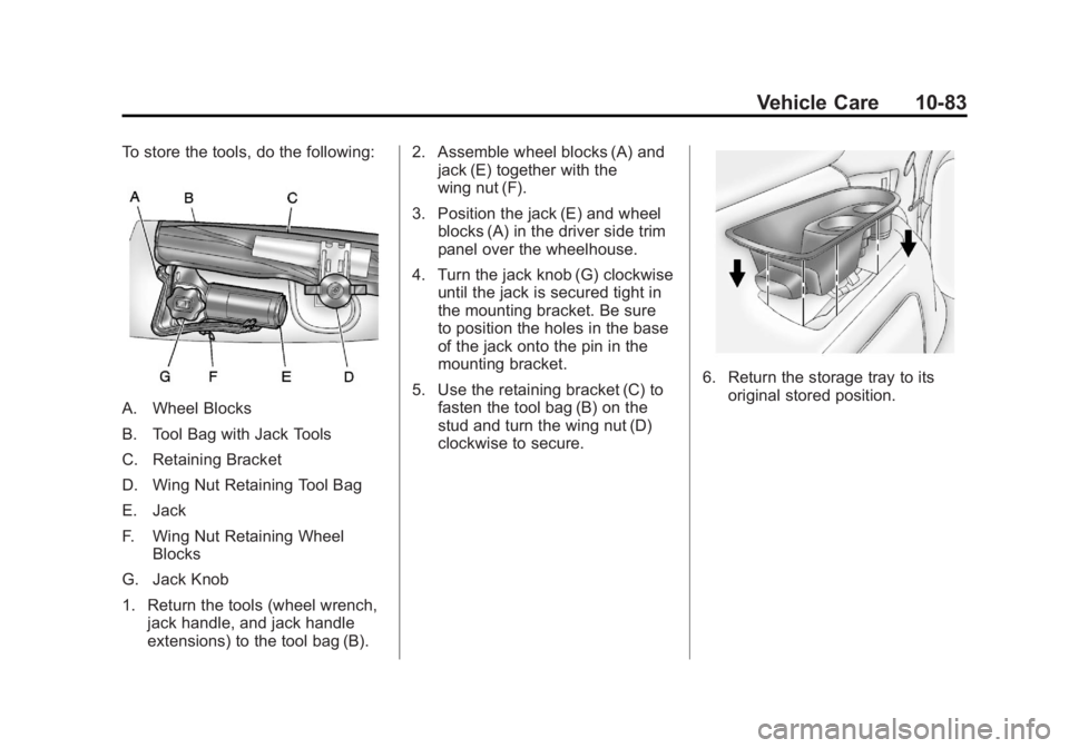 GMC YUKON XL 2011 Owners Manual Black plate (83,1)GMC Yukon/Yukon XL Owner Manual - 2011
Vehicle Care 10-83
To store the tools, do the following:
A. Wheel Blocks
B. Tool Bag with Jack Tools
C. Retaining Bracket
D. Wing Nut Retaining GMC YUKON XL 2011 Owners Manual Black plate (83,1)GMC Yukon/Yukon XL Owner Manual - 2011
Vehicle Care 10-83
To store the tools, do the following:
A. Wheel Blocks
B. Tool Bag with Jack Tools
C. Retaining Bracket
D. Wing Nut Retaining
