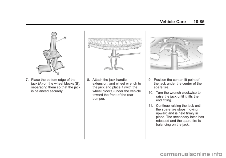 GMC YUKON XL 2011 Owners Manual Black plate (85,1)GMC Yukon/Yukon XL Owner Manual - 2011
Vehicle Care 10-85
7. Place the bottom edge of thejack (A) on the wheel blocks (B),
separating them so that the jack
is balanced securely.8. At GMC YUKON XL 2011 Owners Manual Black plate (85,1)GMC Yukon/Yukon XL Owner Manual - 2011
Vehicle Care 10-85
7. Place the bottom edge of thejack (A) on the wheel blocks (B),
separating them so that the jack
is balanced securely.8. At