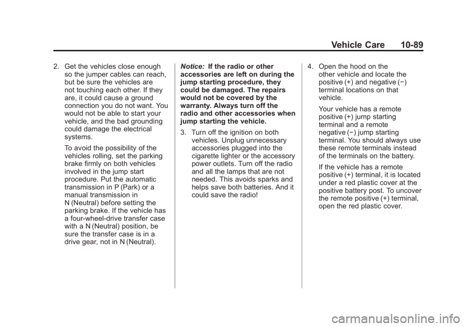 GMC YUKON XL 2011 Owners Manual Black plate (89,1)GMC Yukon/Yukon XL Owner Manual - 2011
Vehicle Care 10-89
2. Get the vehicles close enoughso the jumper cables can reach,
but be sure the vehicles are
not touching each other. If the GMC YUKON XL 2011 Owners Manual Black plate (89,1)GMC Yukon/Yukon XL Owner Manual - 2011
Vehicle Care 10-89
2. Get the vehicles close enoughso the jumper cables can reach,
but be sure the vehicles are
not touching each other. If the