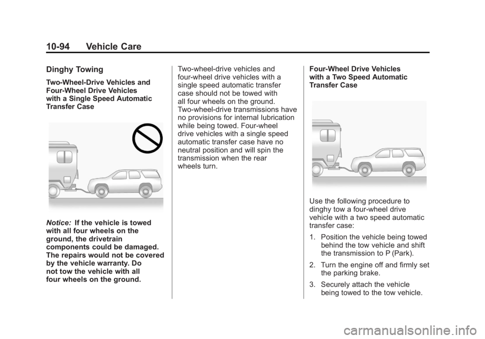 GMC YUKON XL 2011 Owners Manual Black plate (94,1)GMC Yukon/Yukon XL Owner Manual - 2011
10-94 Vehicle Care
Dinghy Towing
Two-Wheel-Drive Vehicles and
Four-Wheel Drive Vehicles
with a Single Speed Automatic
Transfer Case
Notice:If t GMC YUKON XL 2011 Owners Manual Black plate (94,1)GMC Yukon/Yukon XL Owner Manual - 2011
10-94 Vehicle Care
Dinghy Towing
Two-Wheel-Drive Vehicles and
Four-Wheel Drive Vehicles
with a Single Speed Automatic
Transfer Case
Notice:If t