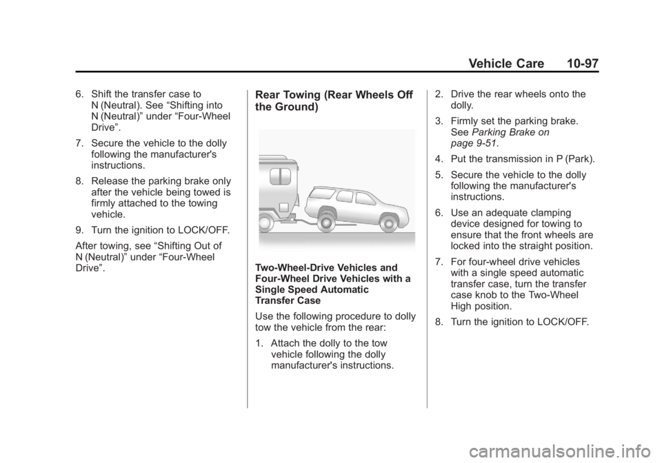 GMC YUKON XL 2011 Owners Manual Black plate (97,1)GMC Yukon/Yukon XL Owner Manual - 2011
Vehicle Care 10-97
6. Shift the transfer case toN (Neutral). See “Shifting into
N (Neutral)” under“Four-Wheel
Drive”.
7. Secure the veh GMC YUKON XL 2011 Owners Manual Black plate (97,1)GMC Yukon/Yukon XL Owner Manual - 2011
Vehicle Care 10-97
6. Shift the transfer case toN (Neutral). See “Shifting into
N (Neutral)” under“Four-Wheel
Drive”.
7. Secure the veh