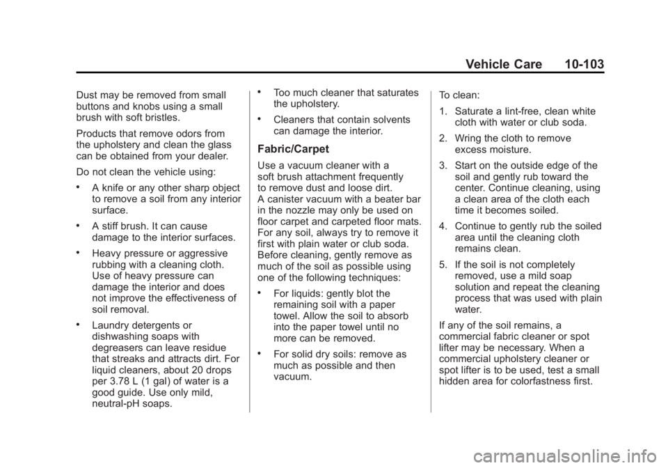 GMC YUKON XL 2011  Owners Manual Black plate (103,1)GMC Yukon/Yukon XL Owner Manual - 2011
Vehicle Care 10-103
Dust may be removed from small
buttons and knobs using a small
brush with soft bristles.
Products that remove odors from
t