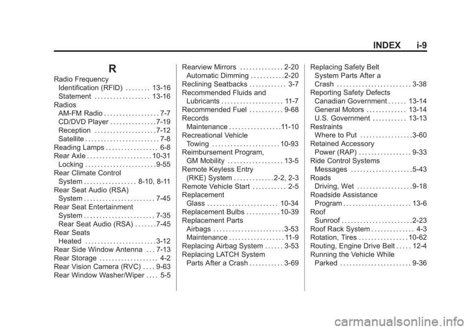 GMC YUKON XL 2011 Owners Manual Black plate (9,1)GMC Yukon/Yukon XL Owner Manual - 2011
INDEX i-9
R
Radio FrequencyIdentification (RFID) . . . . . . . . 13-16
Statement . . . . . . . . . . . . . . . . . . 13-16
Radios AM-FM Radio . GMC YUKON XL 2011 Owners Manual Black plate (9,1)GMC Yukon/Yukon XL Owner Manual - 2011
INDEX i-9
R
Radio FrequencyIdentification (RFID) . . . . . . . . 13-16
Statement . . . . . . . . . . . . . . . . . . 13-16
Radios AM-FM Radio .