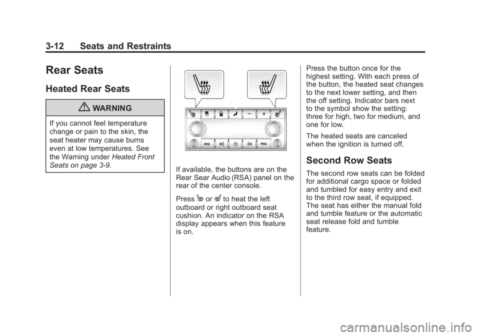 GMC YUKON XL 2011 Owners Manual Black plate (12,1)GMC Yukon/Yukon XL Owner Manual - 2011
3-12 Seats and Restraints
Rear Seats
Heated Rear Seats
{WARNING
If you cannot feel temperature
change or pain to the skin, the
seat heater may GMC YUKON XL 2011 Owners Manual Black plate (12,1)GMC Yukon/Yukon XL Owner Manual - 2011
3-12 Seats and Restraints
Rear Seats
Heated Rear Seats
{WARNING
If you cannot feel temperature
change or pain to the skin, the
seat heater may