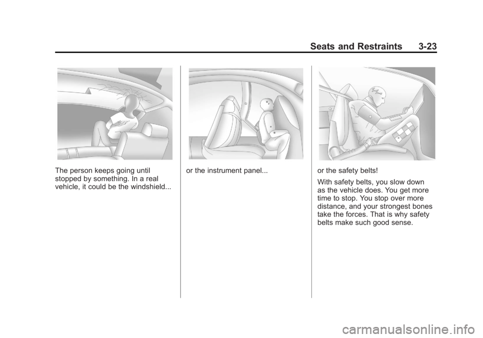 GMC YUKON XL 2011 Manual Online Black plate (23,1)GMC Yukon/Yukon XL Owner Manual - 2011
Seats and Restraints 3-23
The person keeps going until
stopped by something. In a real
vehicle, it could be the windshield...or the instrument GMC YUKON XL 2011 Manual Online Black plate (23,1)GMC Yukon/Yukon XL Owner Manual - 2011
Seats and Restraints 3-23
The person keeps going until
stopped by something. In a real
vehicle, it could be the windshield...or the instrument