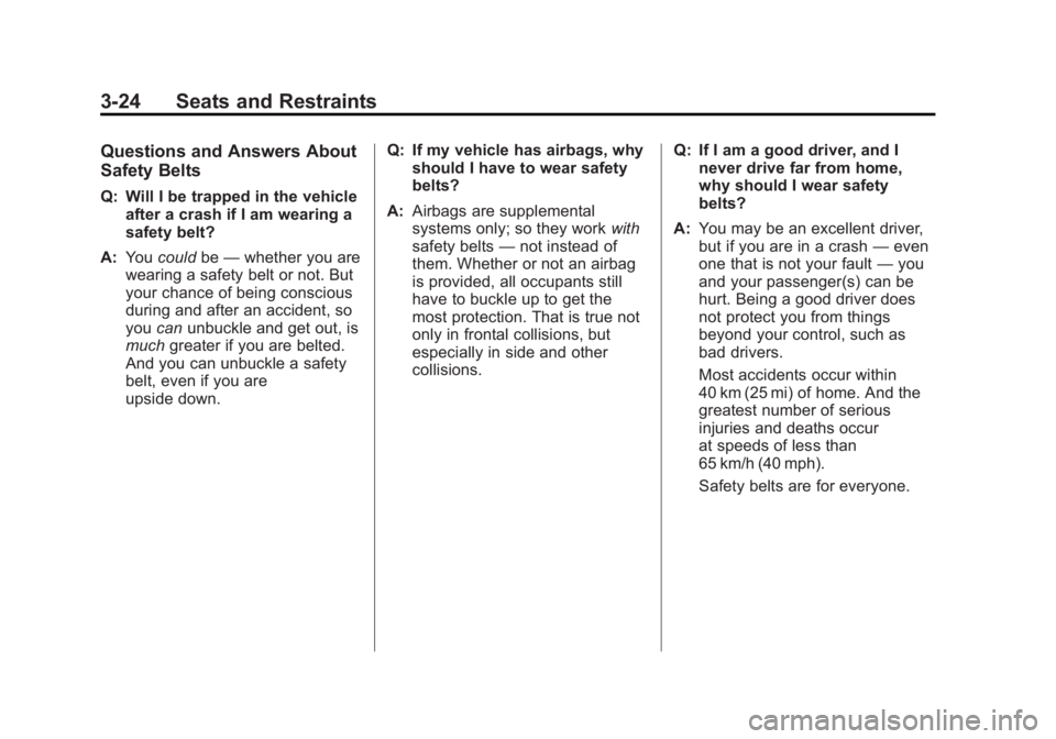 GMC YUKON XL 2011 Manual Online Black plate (24,1)GMC Yukon/Yukon XL Owner Manual - 2011
3-24 Seats and Restraints
Questions and Answers About
Safety Belts
Q: Will I be trapped in the vehicleafter a crash if I am wearing a
safety be GMC YUKON XL 2011 Manual Online Black plate (24,1)GMC Yukon/Yukon XL Owner Manual - 2011
3-24 Seats and Restraints
Questions and Answers About
Safety Belts
Q: Will I be trapped in the vehicleafter a crash if I am wearing a
safety be