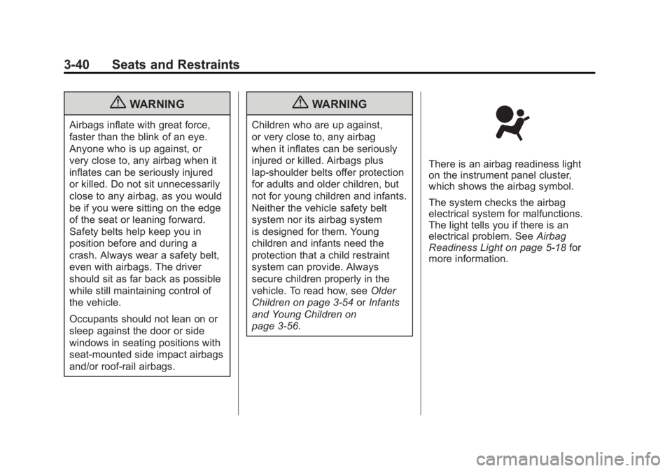 GMC YUKON XL 2011  Owners Manual Black plate (40,1)GMC Yukon/Yukon XL Owner Manual - 2011
3-40 Seats and Restraints
{WARNING
Airbags inflate with great force,
faster than the blink of an eye.
Anyone who is up against, or
very close t