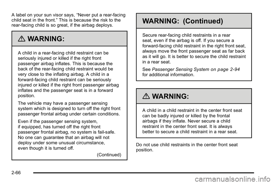 GMC YUKON XL 2010 Owners Manual A label on your sun visor says,“Never put a rear-facing
child seat in the front.” This is because the risk to the
rear-facing child is so great, if the airbag deploys.
{WARNING:
A child in a rear- GMC YUKON XL 2010 Owners Manual A label on your sun visor says,“Never put a rear-facing
child seat in the front.” This is because the risk to the
rear-facing child is so great, if the airbag deploys.
{WARNING:
A child in a rear-