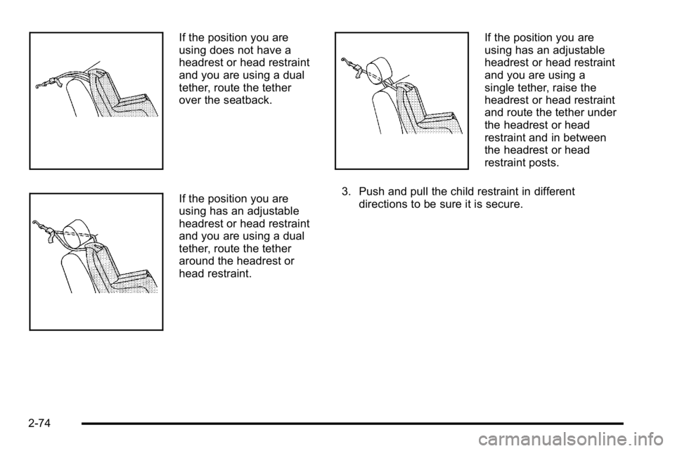 GMC YUKON XL 2010  Owners Manual If the position you are
using does not have a
headrest or head restraint
and you are using a dual
tether, route the tether
over the seatback.
If the position you are
using has an adjustable
headrest o