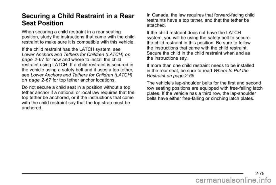 GMC YUKON XL 2010 Owners Manual Securing a Child Restraint in a Rear
Seat Position
When securing a child restraint in a rear seating
position, study the instructions that came with the child
restraint to make sure it is compatible w GMC YUKON XL 2010 Owners Manual Securing a Child Restraint in a Rear
Seat Position
When securing a child restraint in a rear seating
position, study the instructions that came with the child
restraint to make sure it is compatible w